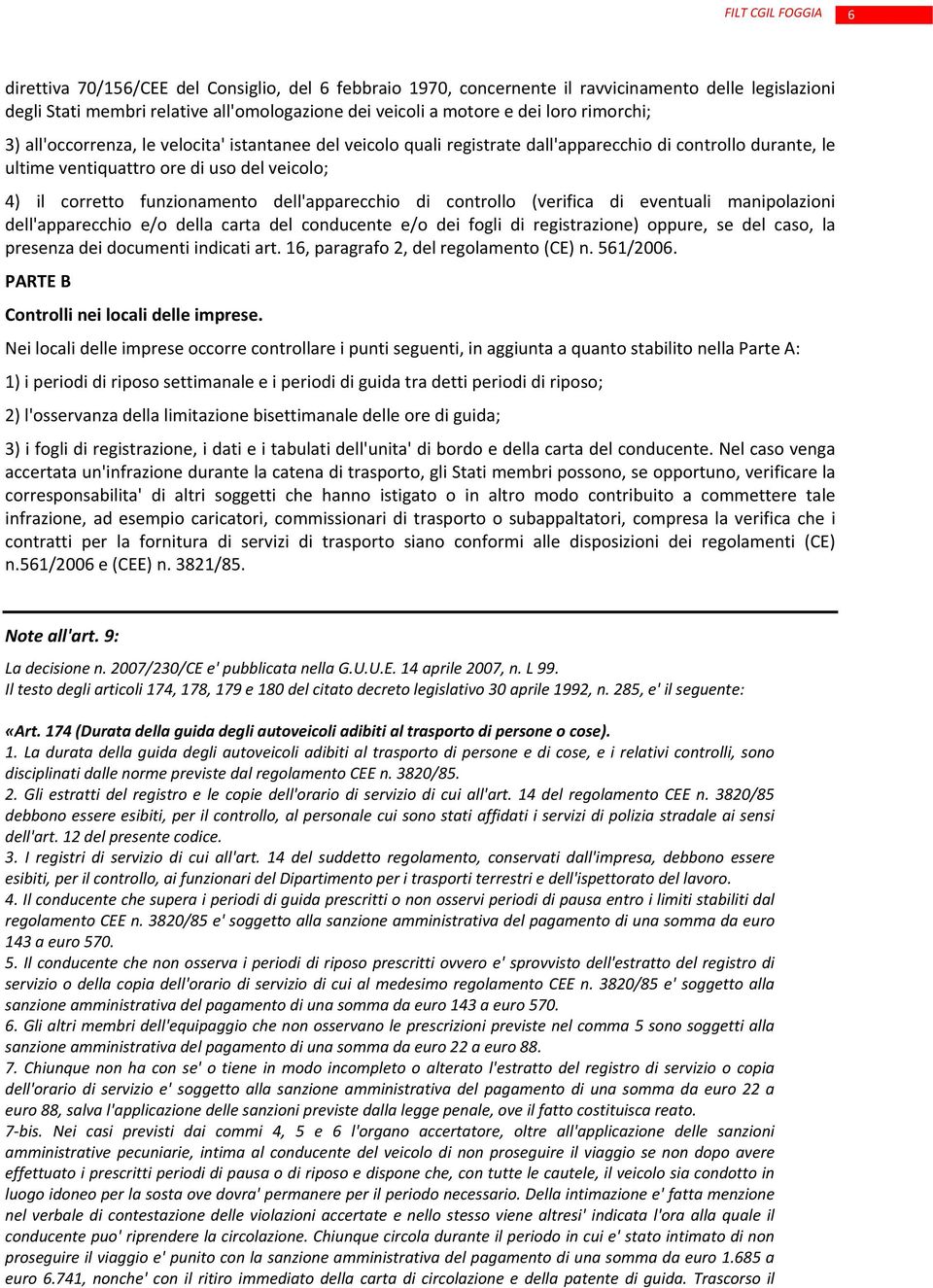 funzionamento dell'apparecchio di controllo (verifica di eventuali manipolazioni dell'apparecchio e/o della carta del conducente e/o dei fogli di registrazione) oppure, se del caso, la presenza dei