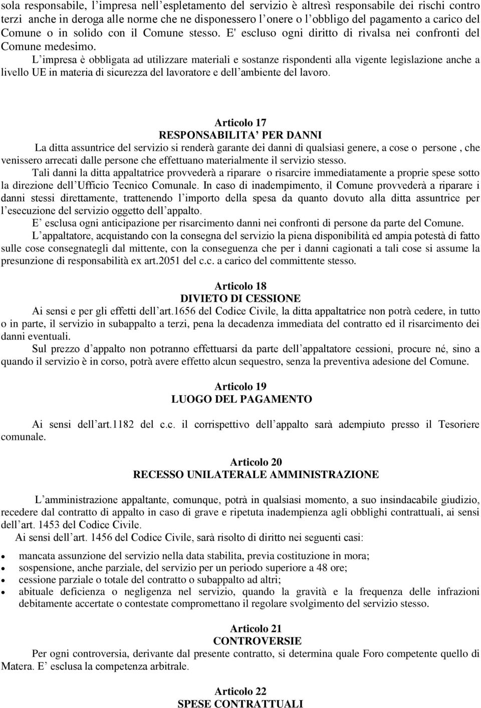 L impresa è obbligata ad utilizzare materiali e sostanze rispondenti alla vigente legislazione anche a livello UE in materia di sicurezza del lavoratore e dell ambiente del lavoro.