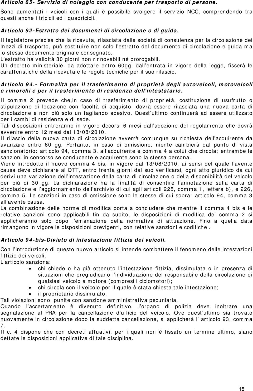 Il legislatore precisa che la ricevuta, rilasciata dalle società di consulenza per la circolazione dei mezzi di trasporto, può sostituire non solo l estratto del documento di circolazione e guida ma