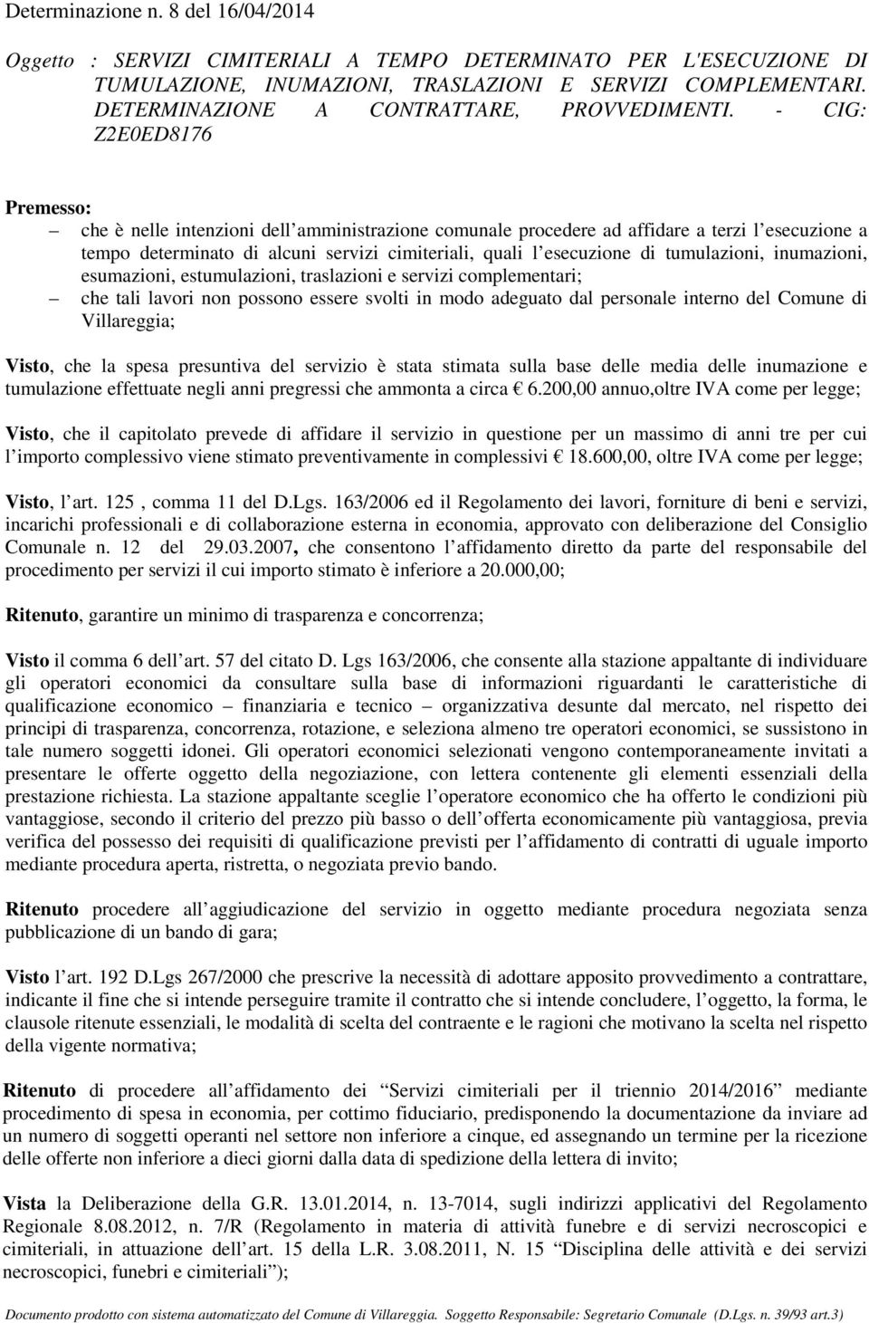 - CIG: Z2E0ED8176 Premesso: che è nelle intenzioni dell amministrazione comunale procedere ad affidare a terzi l esecuzione a tempo determinato di alcuni servizi cimiteriali, quali l esecuzione di