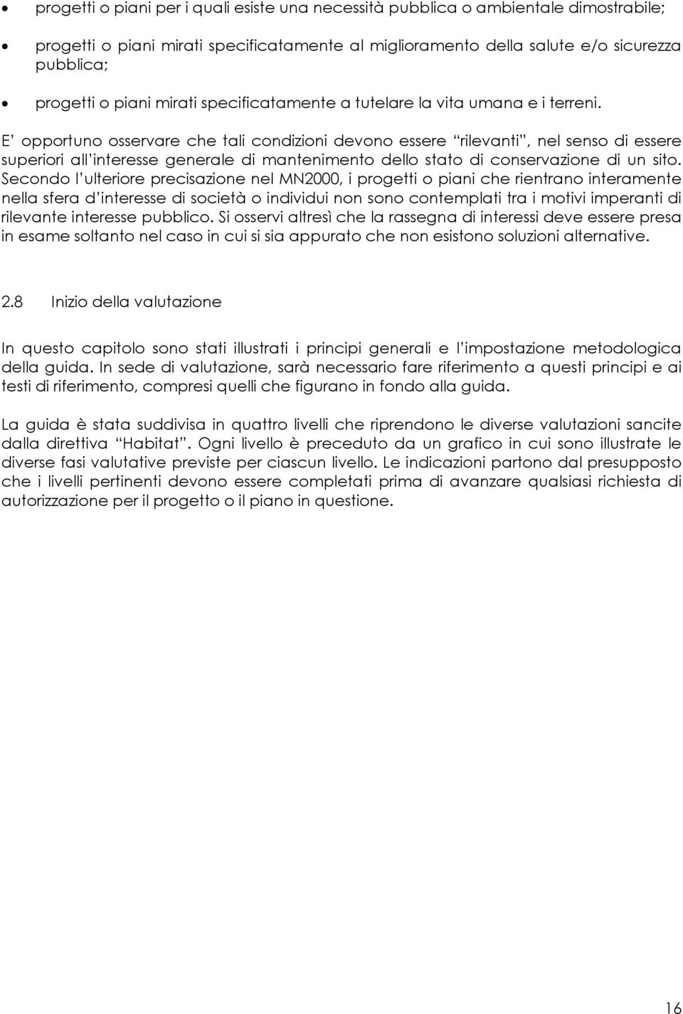 E opportuno osservare che tali condizioni devono essere rilevanti, nel senso di essere superiori all interesse generale di mantenimento dello stato di conservazione di un sito.