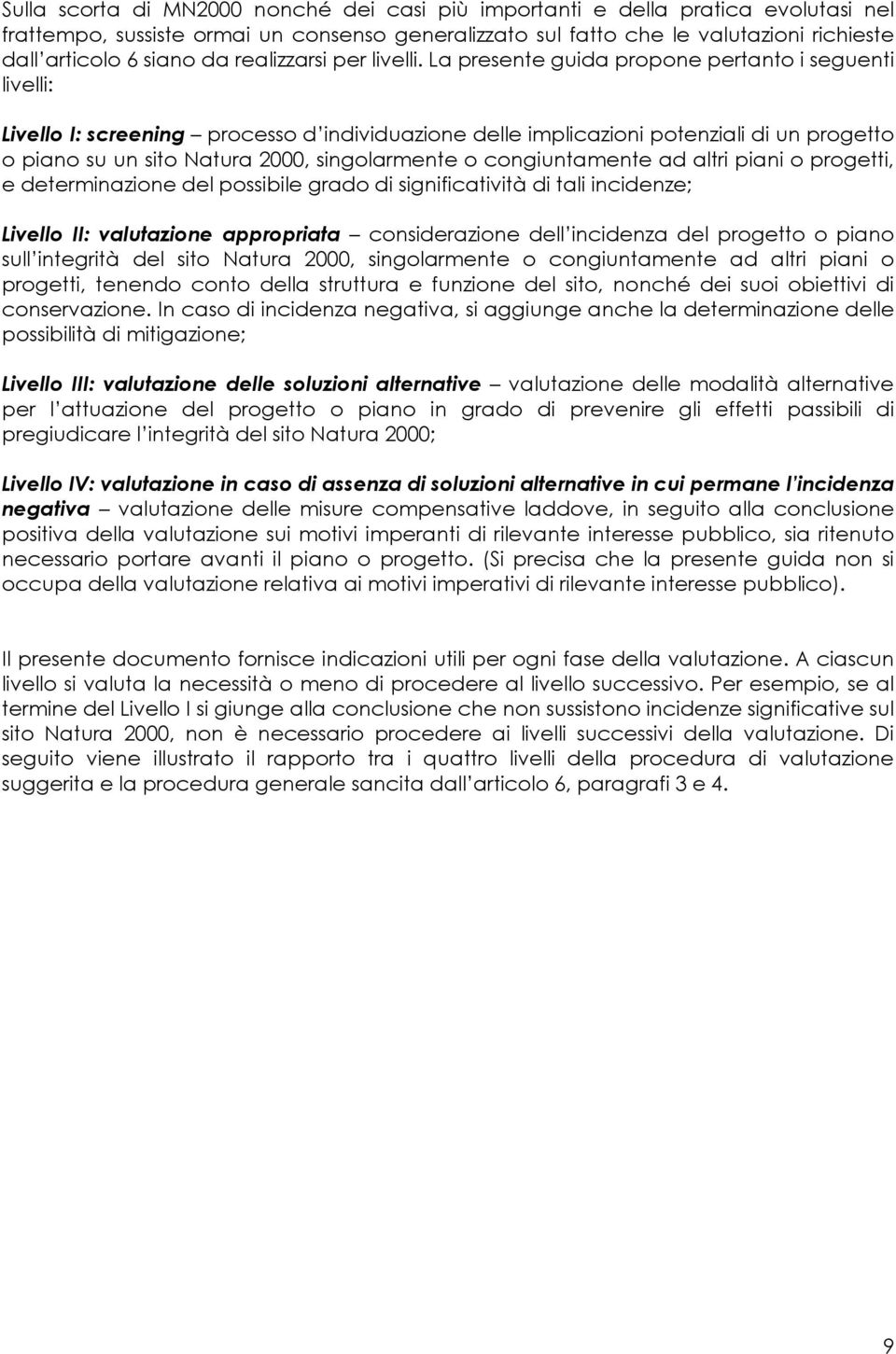 La presente guida propone pertanto i seguenti livelli: Livello I: screening processo d individuazione delle implicazioni potenziali di un progetto o piano su un sito Natura 2000, singolarmente o