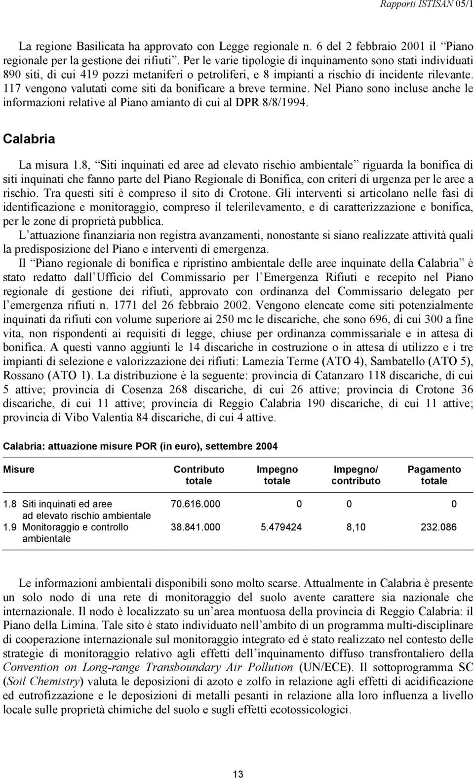 117 vengono valutati come siti da bonificare a breve termine. Nel Piano sono incluse anche le informazioni relative al Piano amianto di cui al DPR 8/8/1994. Calabria La misura 1.