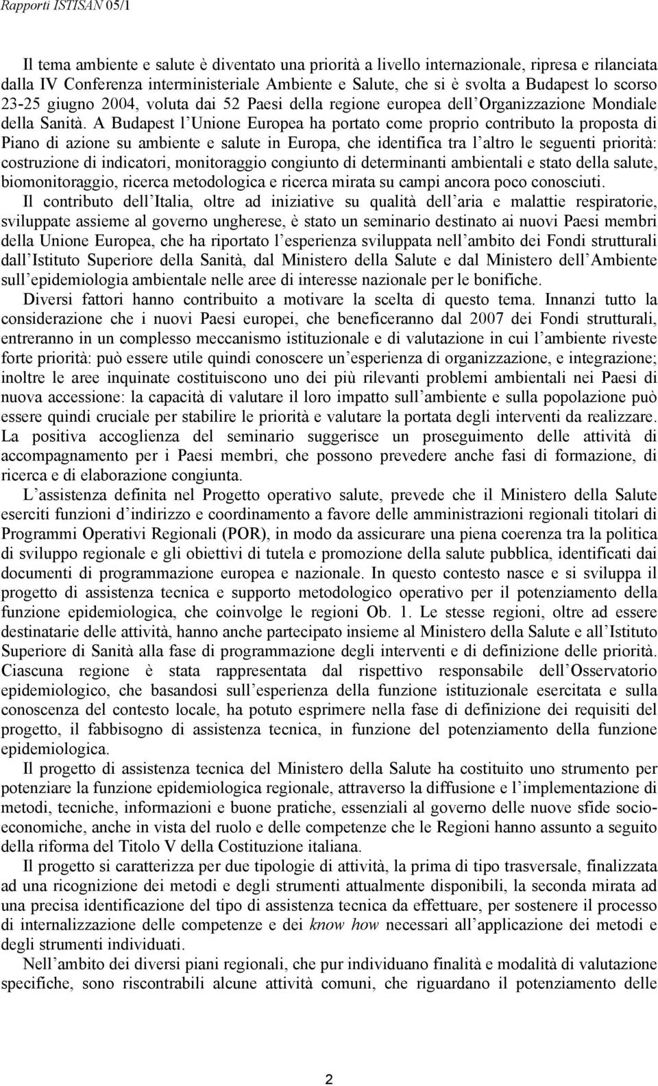 A Budapest l Unione Europea ha portato come proprio contributo la proposta di Piano di azione su ambiente e salute in Europa, che identifica tra l altro le seguenti priorità: costruzione di