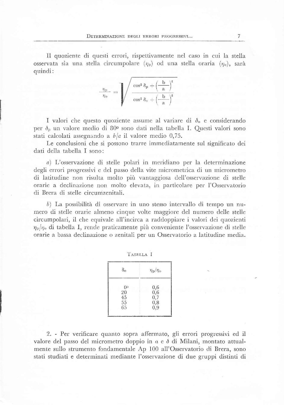 Le conclusioni che si possono trarre immediatamente sul signìficato dei dati della tabella sono: a) L'osservazione di stelle polari in meridiano per la determinazione degli errori progressivi e del