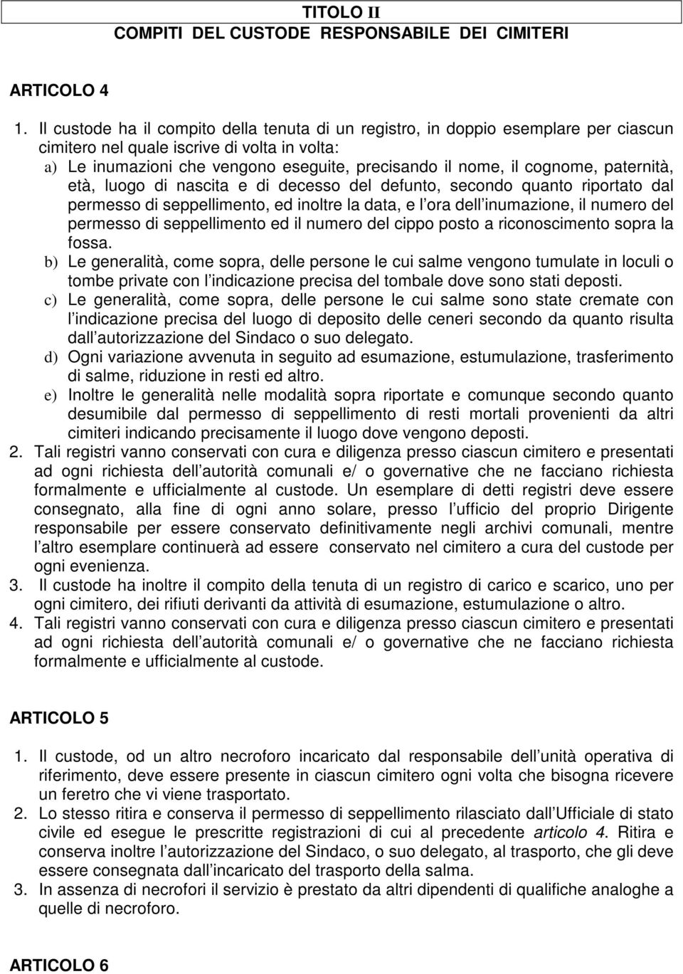 cognome, paternità, età, luogo di nascita e di decesso del defunto, secondo quanto riportato dal permesso di seppellimento, ed inoltre la data, e l ora dell inumazione, il numero del permesso di