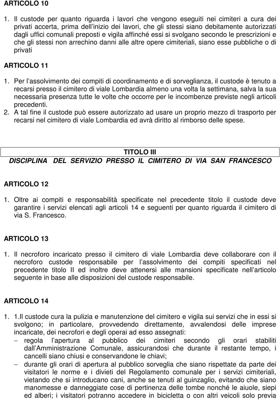 preposti e vigila affinché essi si svolgano secondo le prescrizioni e che gli stessi non arrechino danni alle altre opere cimiteriali, siano esse pubbliche o di privati ARTICOLO 11 1.