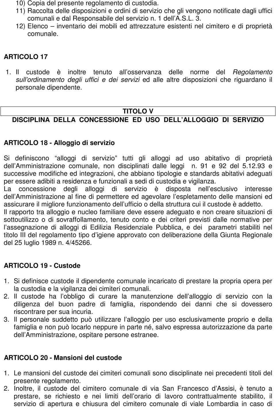 Il custode è inoltre tenuto all osservanza delle norme del Regolamento sull ordinamento degli uffici e dei servizi ed alle altre disposizioni che riguardano il personale dipendente.