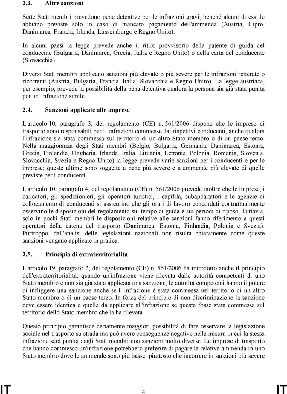 In alcuni paesi la legge prevede anche il ritiro provvisorio della patente di guida del conducente (Bulgaria, Danimarca, Grecia, Italia e Regno Unito) o della carta del conducente (Slovacchia).