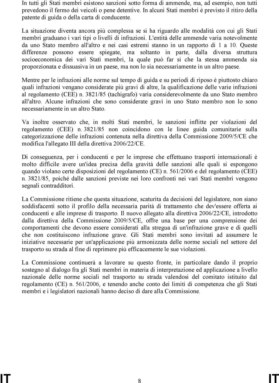 La situazione diventa ancora più complessa se si ha riguardo alle modalità con cui gli Stati membri graduano i vari tipi o livelli di infrazioni.