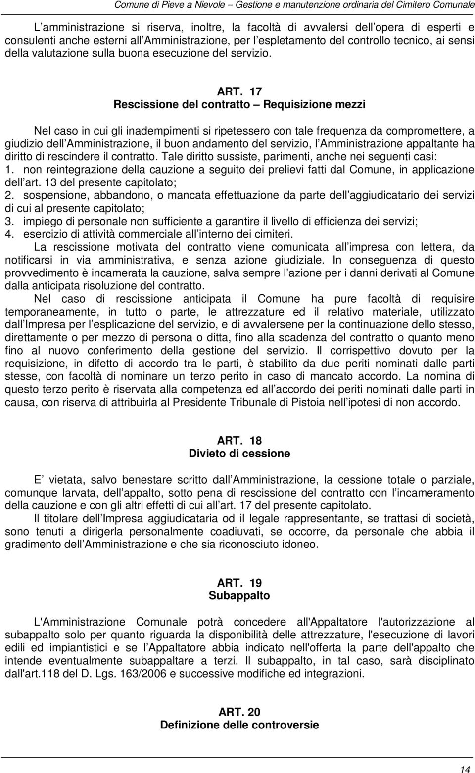 17 Rescissione del contratto Requisizione mezzi Nel caso in cui gli inadempimenti si ripetessero con tale frequenza da compromettere, a giudizio dell Amministrazione, il buon andamento del servizio,