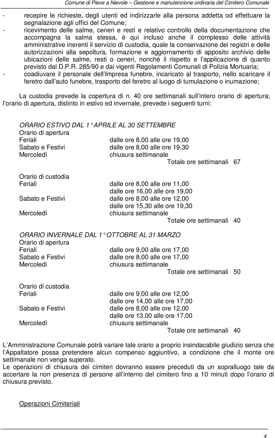 autorizzazioni alla sepoltura, formazione e aggiornamento di apposito archivio delle ubicazioni delle salme, resti o ceneri, nonché il rispetto e l applicazione di quanto previsto dal D.P.R.