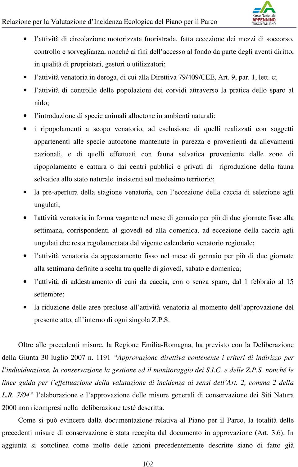 c; l attività di controllo delle popolazioni dei corvidi attraverso la pratica dello sparo al nido; l introduzione di specie animali alloctone in ambienti naturali; i ripopolamenti a scopo venatorio,