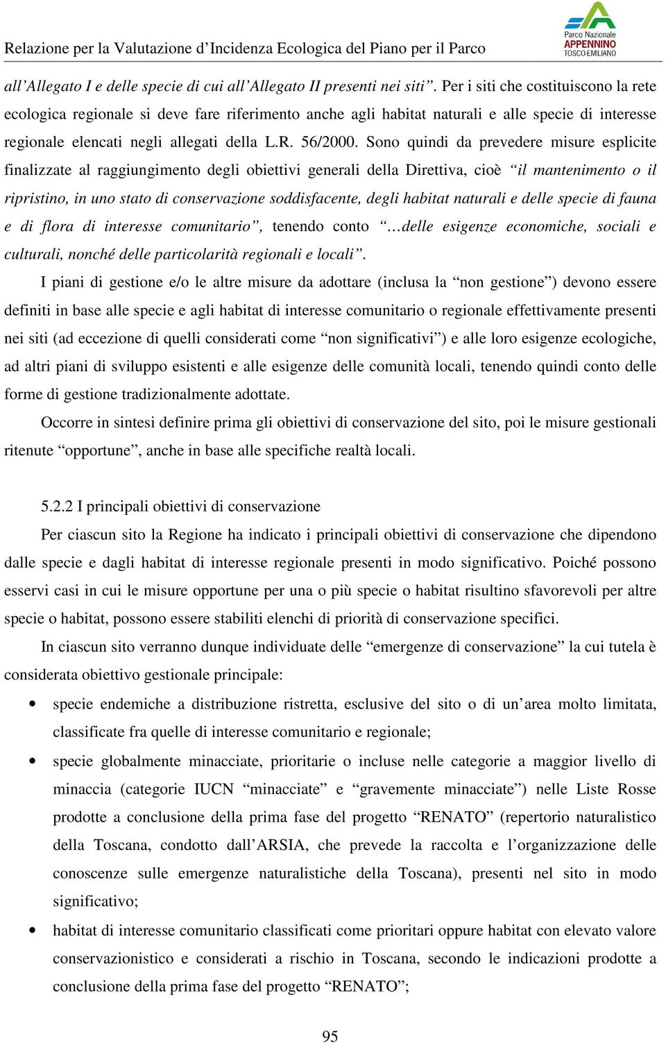 Sono quindi da prevedere misure esplicite finalizzate al raggiungimento degli obiettivi generali della Direttiva, cioè il mantenimento o il ripristino, in uno stato di conservazione soddisfacente,