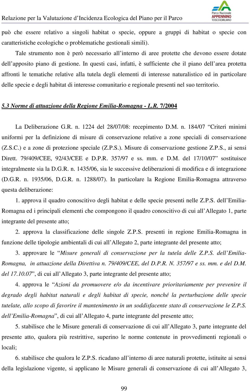 In questi casi, infatti, è sufficiente che il piano dell area protetta affronti le tematiche relative alla tutela degli elementi di interesse naturalistico ed in particolare delle specie e degli