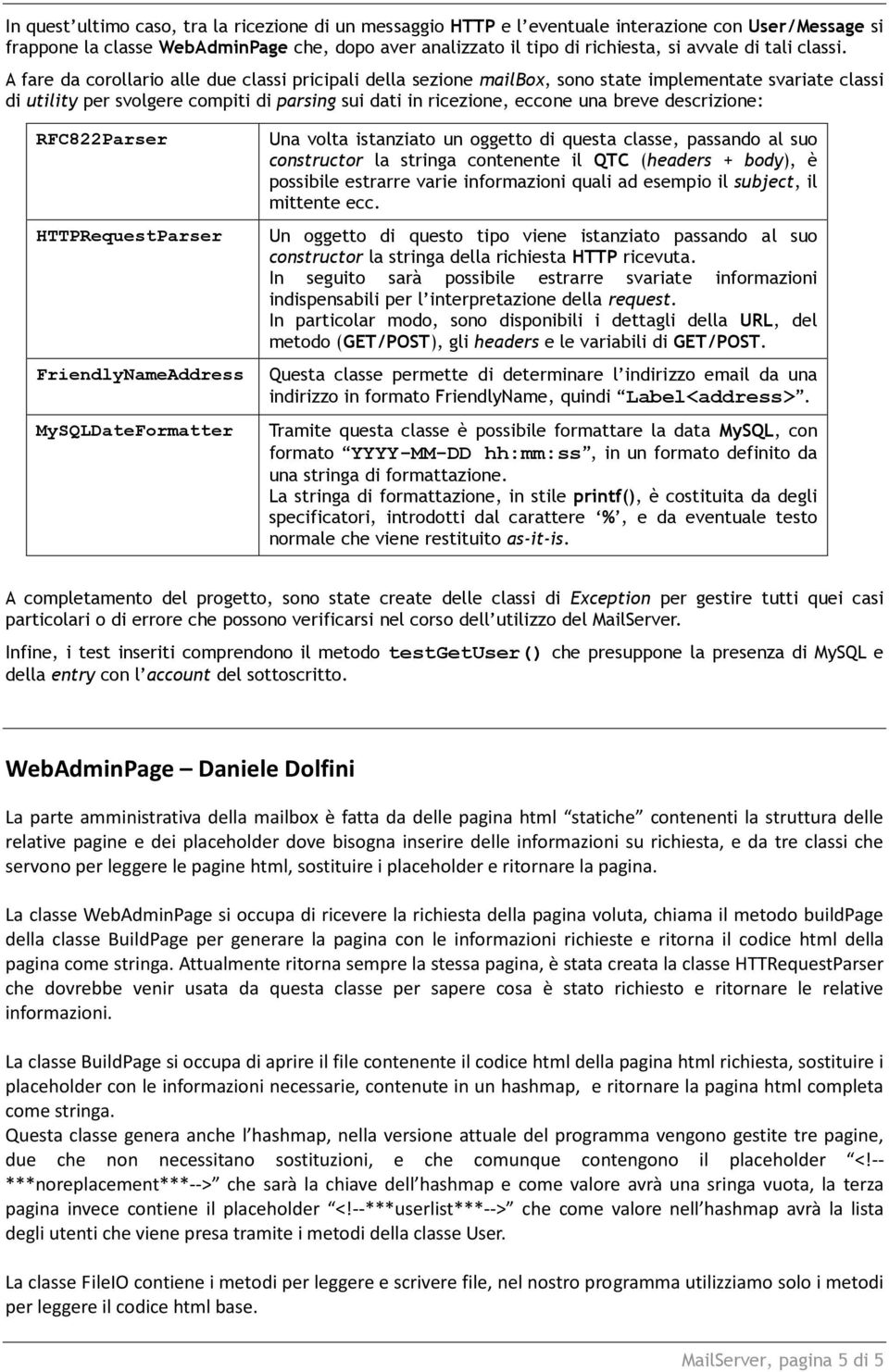 A fare da corollario alle due classi pricipali della sezione mailbox, sono state implementate svariate classi di utility per svolgere compiti di parsing sui dati in ricezione, eccone una breve