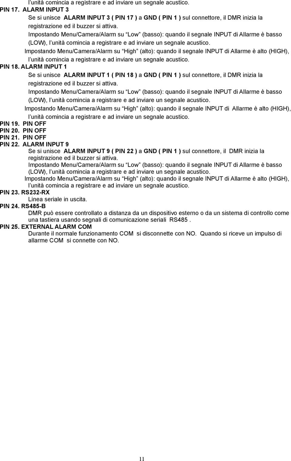 Impostando Menu/Camera/Alarm su Low (basso): quando il segnale INPUT di Allarme è basso (LOW), l unità comincia a registrare e ad inviare un segnale acustico.