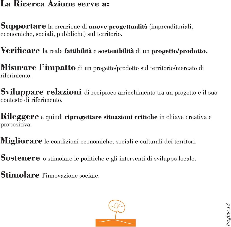 Sviluppare relazioni di reciproco arricchimento tra un progetto e il suo contesto di riferimento.