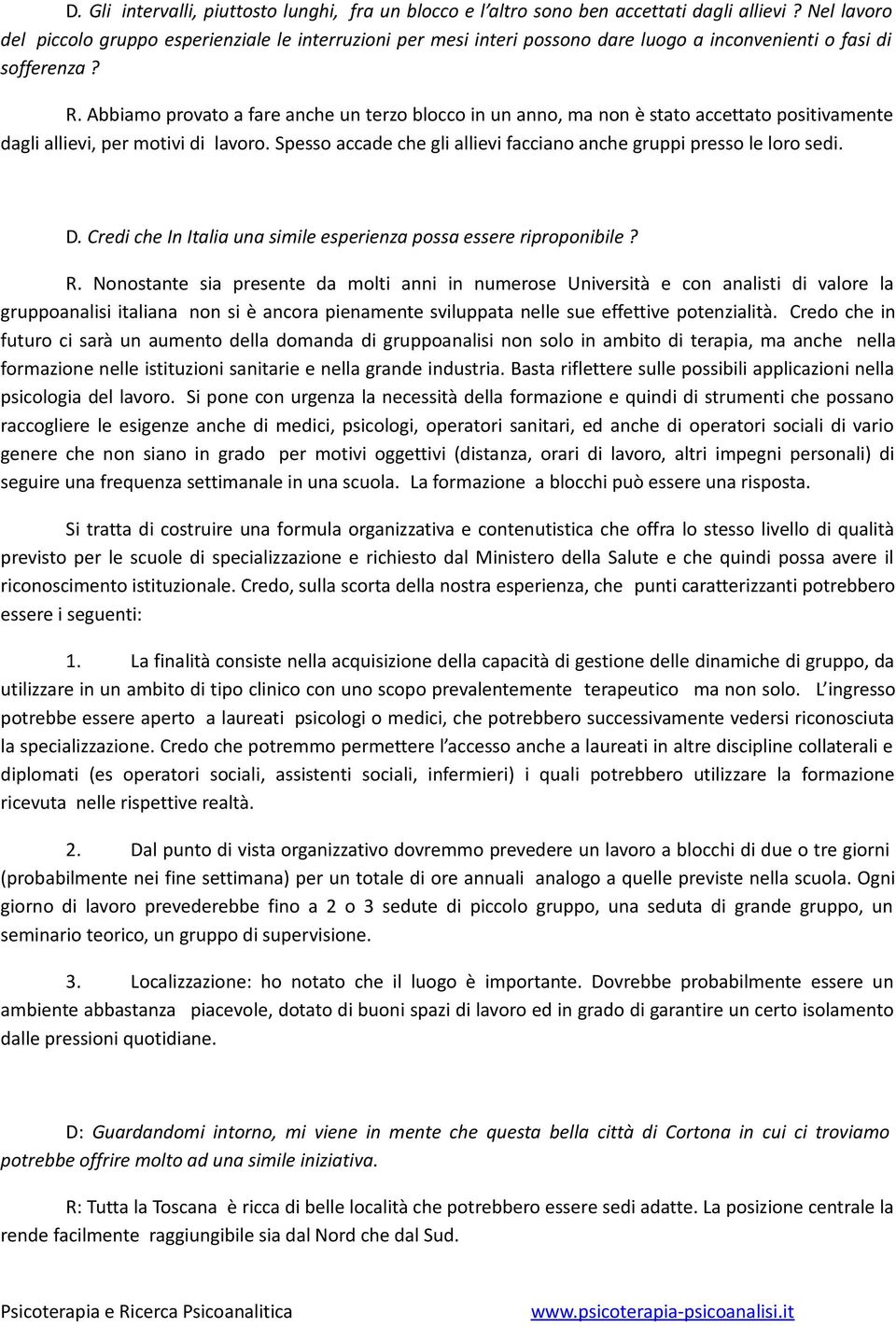 Abbiamo provato a fare anche un terzo blocco in un anno, ma non è stato accettato positivamente dagli allievi, per motivi di lavoro.