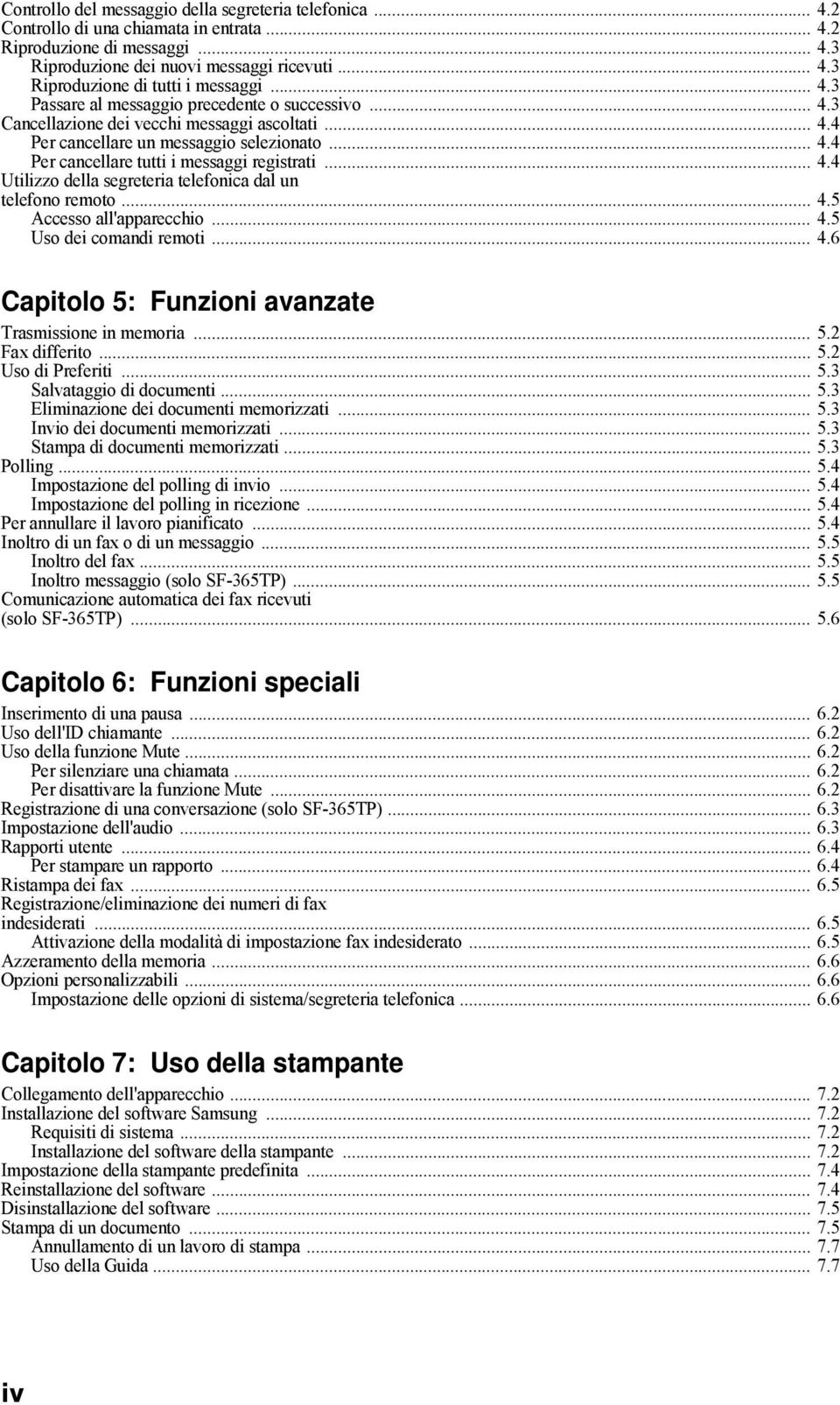 .. 4.4 Utilizzo della segreteria telefonica dal un telefono remoto... 4.5 Accesso all'apparecchio... 4.5 Uso dei comandi remoti... 4.6 Capitolo 5: Funzioni avanzate Trasmissione in memoria... 5.2 Fax differito.