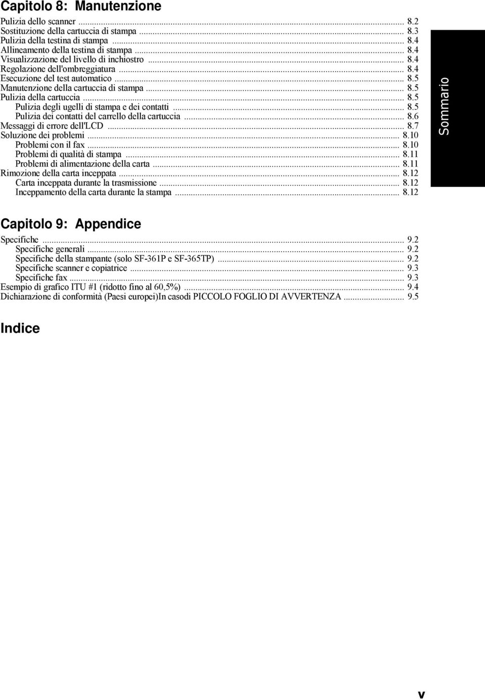 .. 8.5 Pulizia dei contatti del carrello della cartuccia... 8.6 Messaggi di errore dell'lcd... 8.7 Soluzione dei problemi... 8.10 Problemi con il fax... 8.10 Problemi di qualità di stampa... 8.11 Problemi di alimentazione della carta.