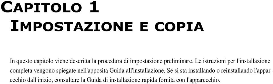 Le istruzioni per l'installazione completa vengono spiegate nell'apposita Guida