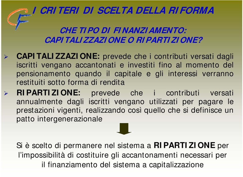 verranno restituiti sotto forma di rendita RIPARTIZIONE: prevede che i contributi versati annualmente dagli iscritti vengano utilizzati per pagare le prestazioni