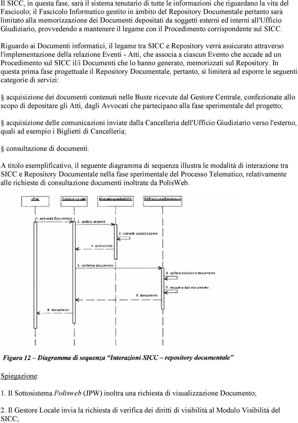 Riguardo ai Documenti informatici, il legame tra SICC e Repository verrà assicurato attraverso l'implementazione della relazione Eventi - Atti, che associa a ciascun Evento che accade ad un