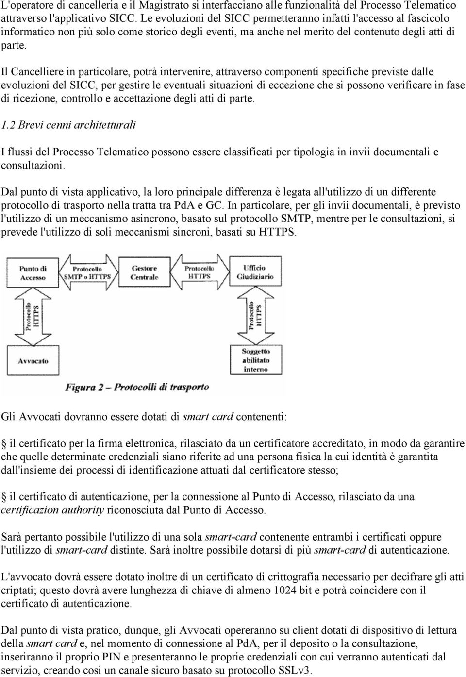 Il Cancelliere in particolare, potrà intervenire, attraverso componenti specifiche previste dalle evoluzioni del SICC, per gestire le eventuali situazioni di eccezione che si possono verificare in