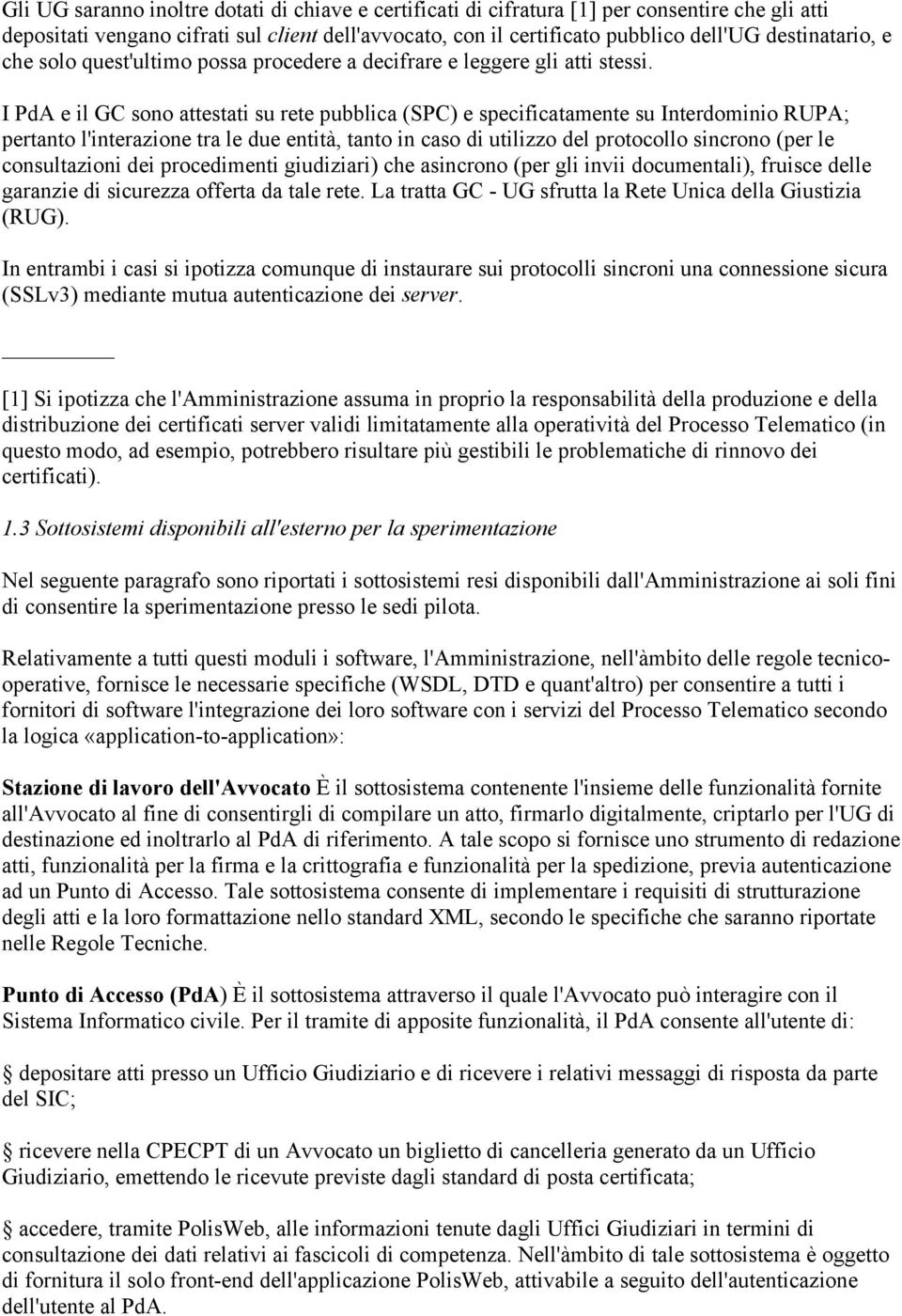 I PdA e il GC sono attestati su rete pubblica (SPC) e specificatamente su Interdominio RUPA; pertanto l'interazione tra le due entità, tanto in caso di utilizzo del protocollo sincrono (per le