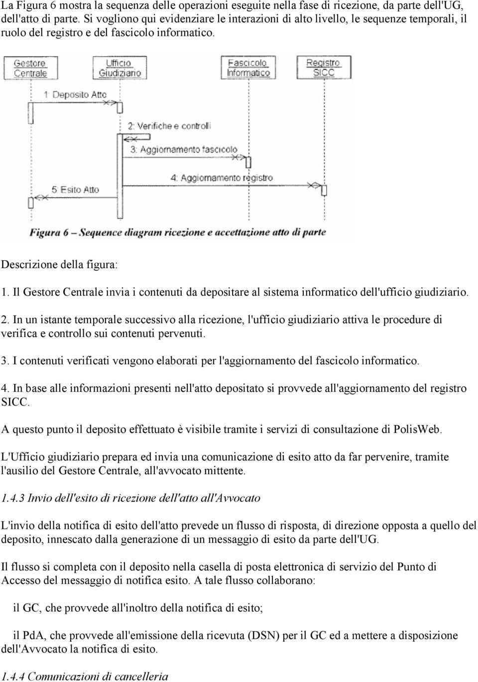 Il Gestore Centrale invia i contenuti da depositare al sistema informatico dell'ufficio giudiziario. 2.