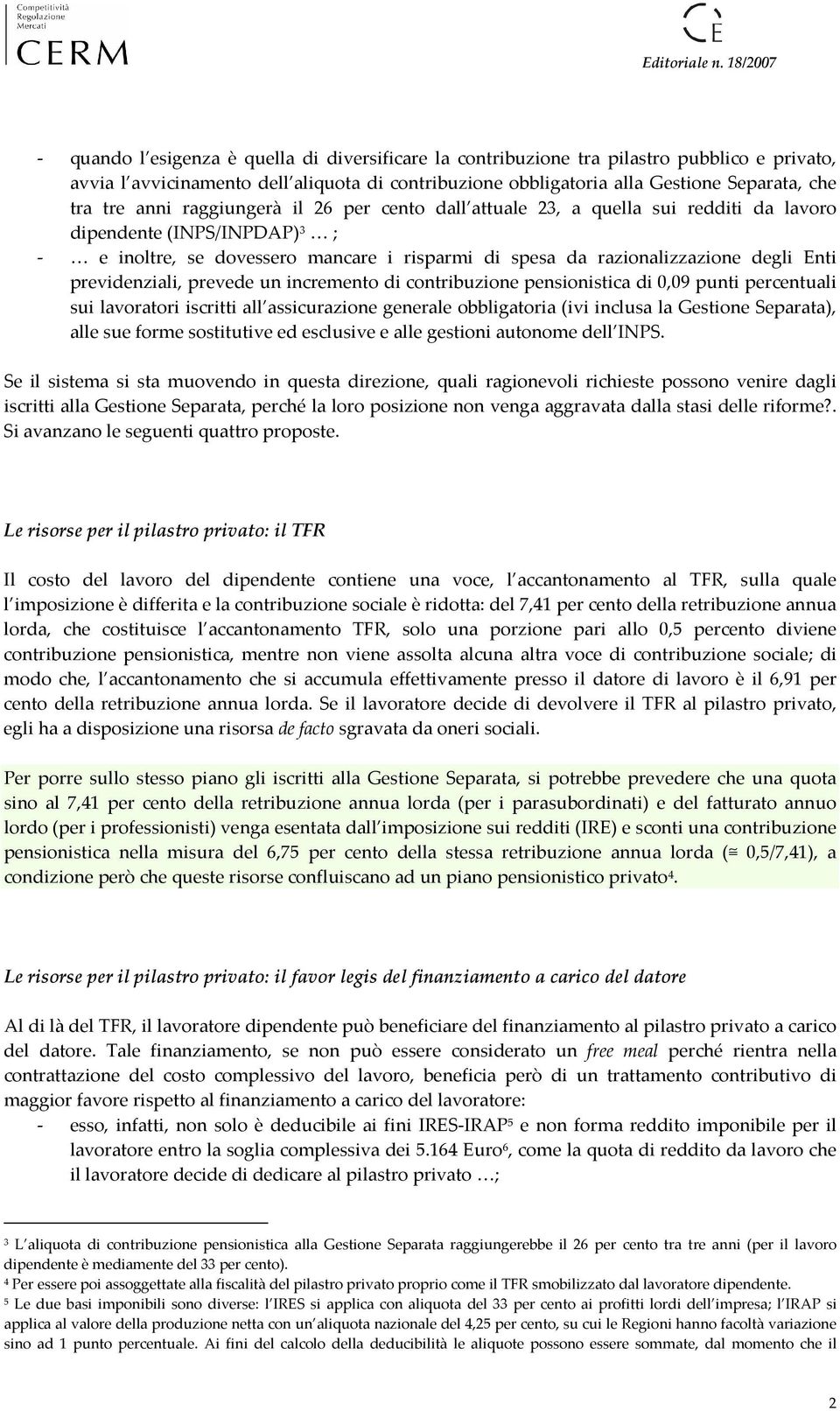 previdenziali, prevede un incremento di contribuzione pensionistica di 0,09 punti percentuali sui lavoratori iscritti all assicurazione generale obbligatoria (ivi inclusa la Gestione Separata), alle