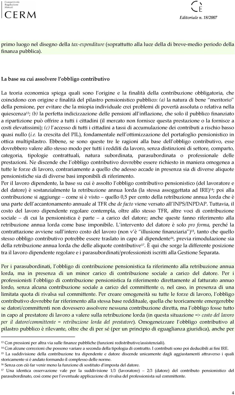 pensionistico pubblico: (a) la natura di bene meritorio della pensione, per evitare che la miopia individuale crei problemi di povertà assoluta o relativa nella quiescenza 1 ; (b) la perfetta