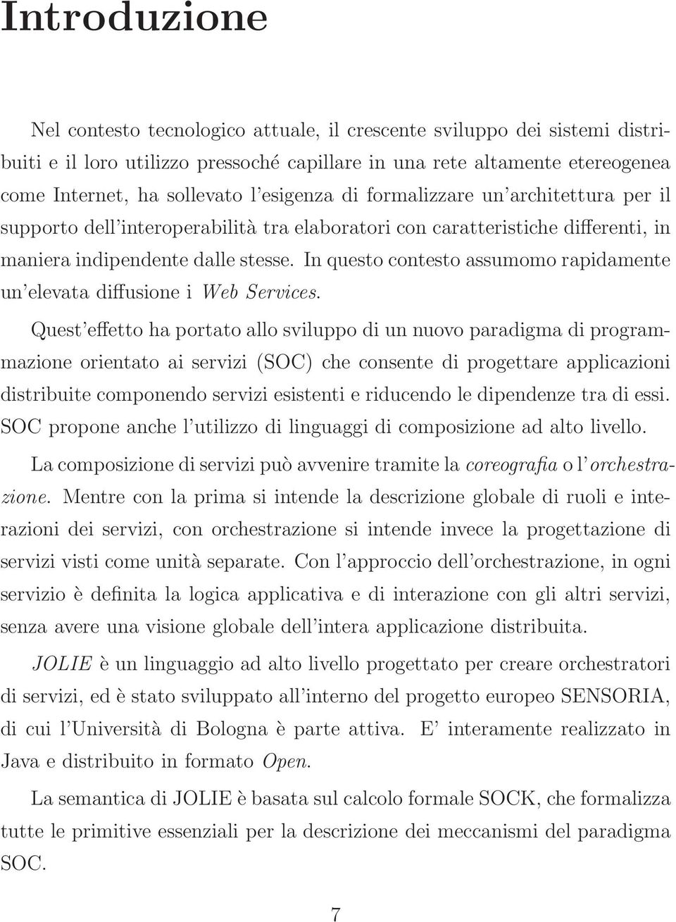 In questo contesto assumomo rapidamente un elevata diffusione i Web Services.