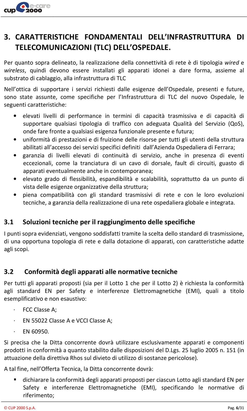 cablaggio, alla infrastruttura di TLC Nell ottica di supportare i servizi richiesti dalle esigenze dell Ospedale, presenti e future, sono state assunte, come specifiche per l Infrastruttura di TLC