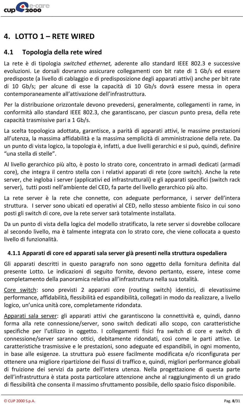 di esse la capacità di 10 Gb/s dovrà essere messa in opera contemporaneamente all attivazione dell infrastruttura.