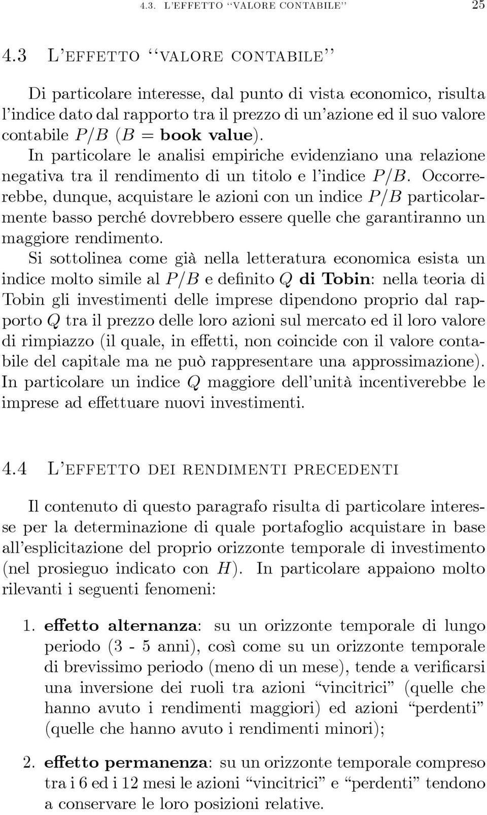 In particolare le analisi empiriche evidenziano una relazione negativa tra il rendimento di un titolo e l indice P/B.