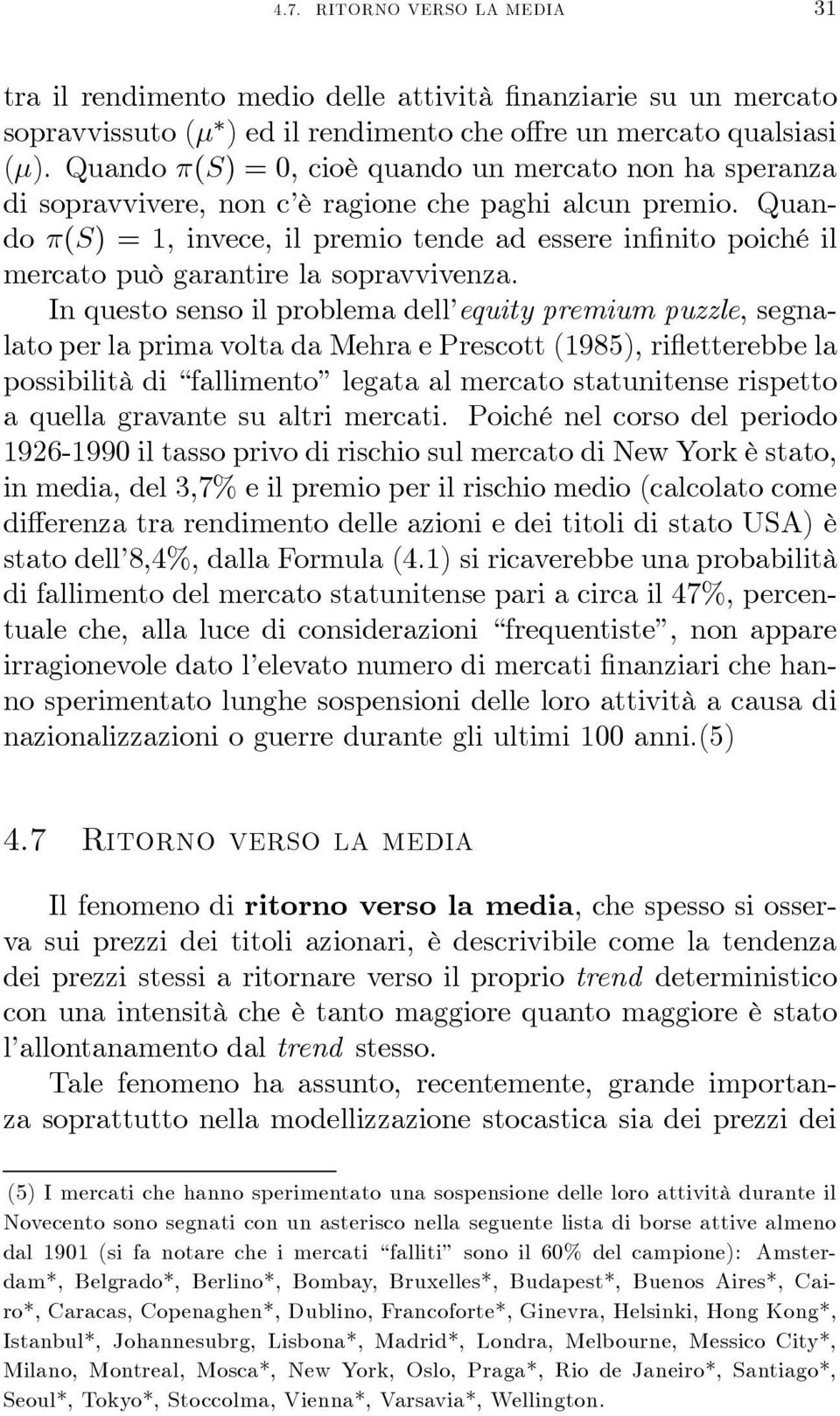 Quando π(s) =1, invece, il premio tende ad essere infinito poiché il mercato può garantire la sopravvivenza.