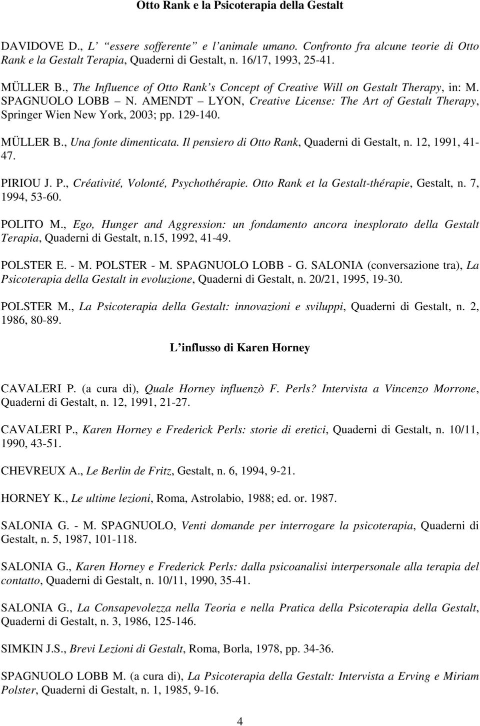 AMENDT LYON, Creative License: The Art of Gestalt Therapy, Springer Wien New York, 2003; pp. 129-140. MÜLLER B., Una fonte dimenticata. Il pensiero di Otto Rank, Quaderni di Gestalt, n.