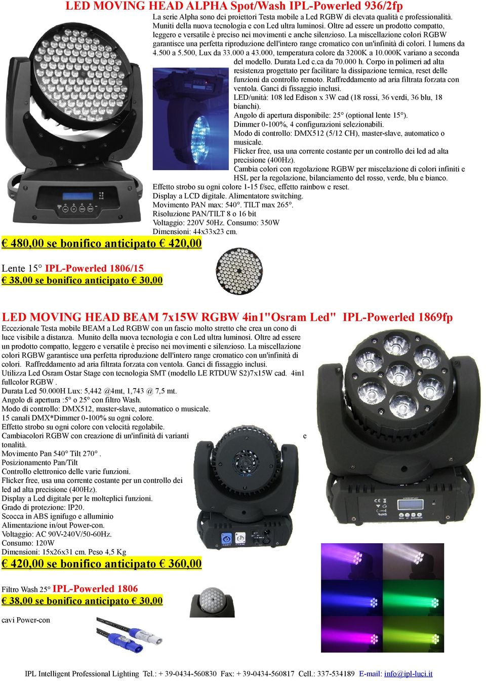 La miscellazione colori RGBW garantisce una perfetta riproduzione dell'intero range cromatico con un'infinità di colori. I lumens da 4.500 a 5.500, Lux da 33.000 a 43.