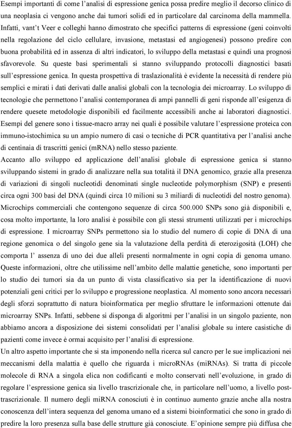 buona probabilità ed in assenza di altri indicatori, lo sviluppo della metastasi e quindi una prognosi sfavorevole.