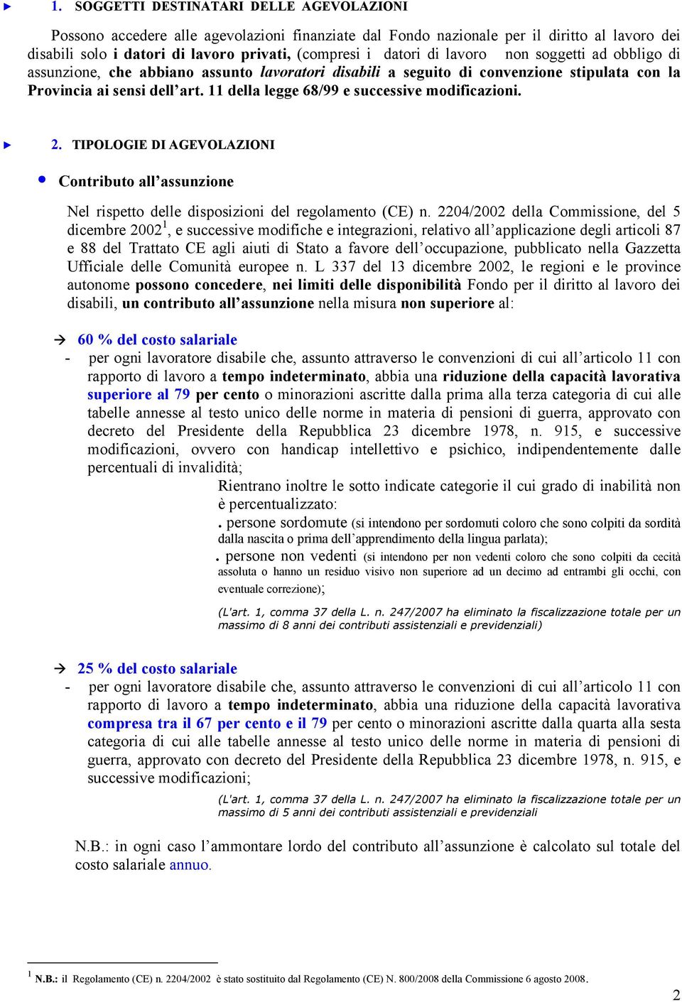 11 della legge 68/99 e successive modificazioni. 2. TIPOLOGIE DI AGEVOLAZIONI Contributo all assunzione Nel rispetto delle disposizioni del regolamento (CE) n.