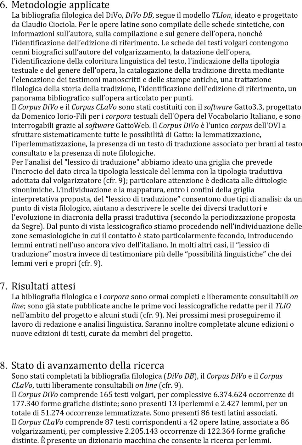 Le schede dei testi volgari contengono cenni biografici sull autore del volgarizzamento, la datazione dell opera, l'identificazione della coloritura linguistica del testo, l'indicazione della