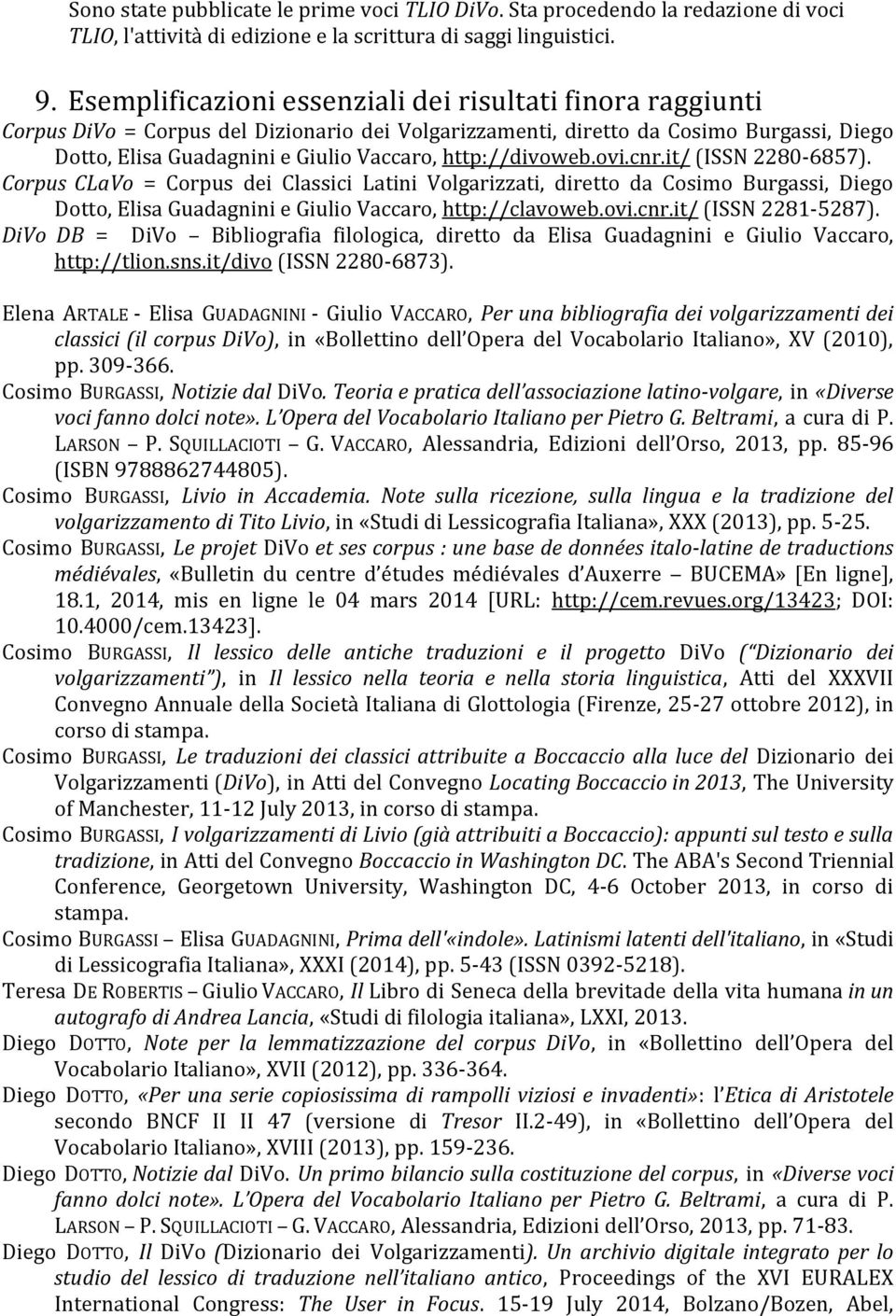 http://divoweb.ovi.cnr.it/ (ISSN 2280-6857). Corpus CLaVo = Corpus dei Classici Latini Volgarizzati, diretto da Cosimo Burgassi, Diego Dotto, Elisa Guadagnini e Giulio Vaccaro, http://clavoweb.ovi.cnr.it/ (ISSN 2281-5287).