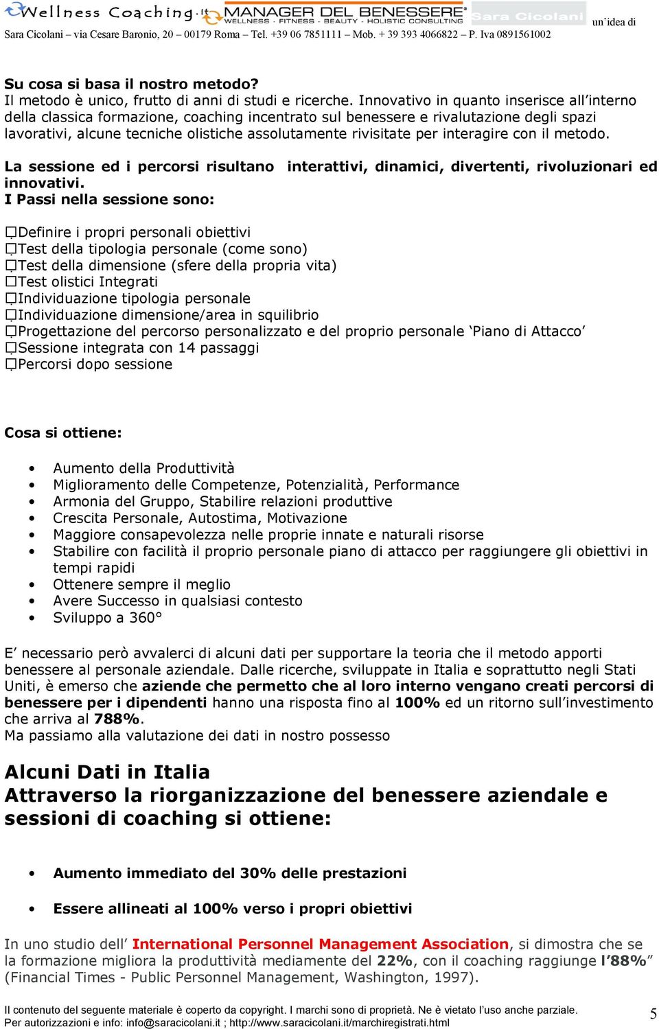 interagire con il metodo. La sessione ed i percorsi risultano interattivi, dinamici, divertenti, rivoluzionari ed innovativi.