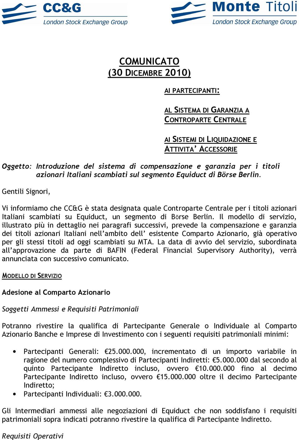 Gentili Signori, Vi informiamo che CC&G è stata designata quale Controparte Centrale per i titoli azionari Italiani scambiati su Equiduct, un segmento di BÖrse Berlin.