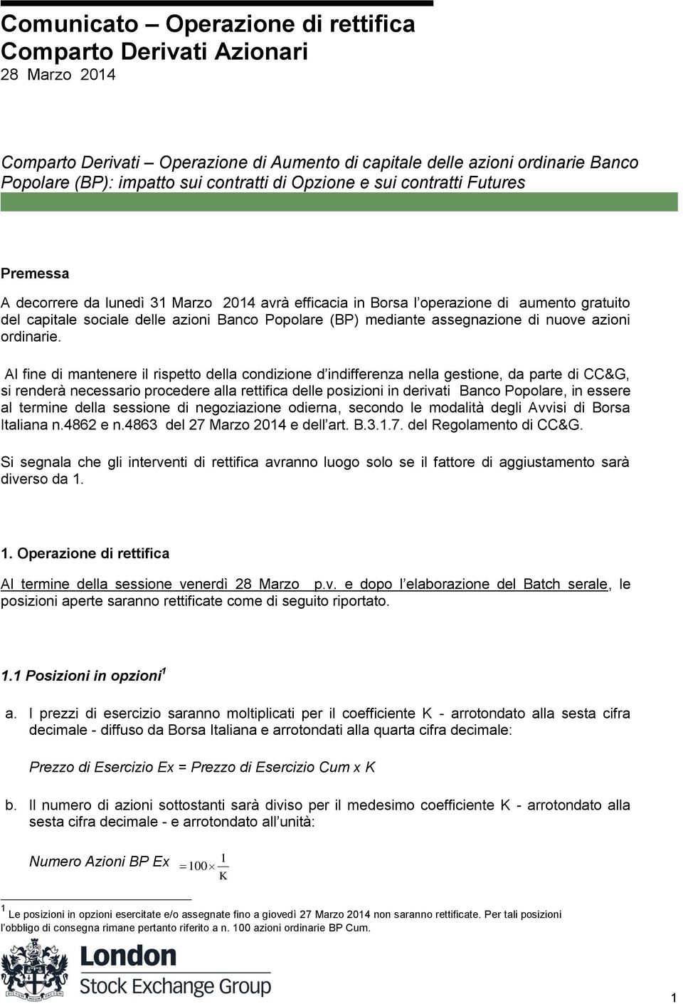 Al fine di mantenere il rispetto della condizione d indifferenza nella gestione, da parte di CC&G, si renderà necessario procedere alla rettifica delle posizioni in derivati Banco Popolare, in essere