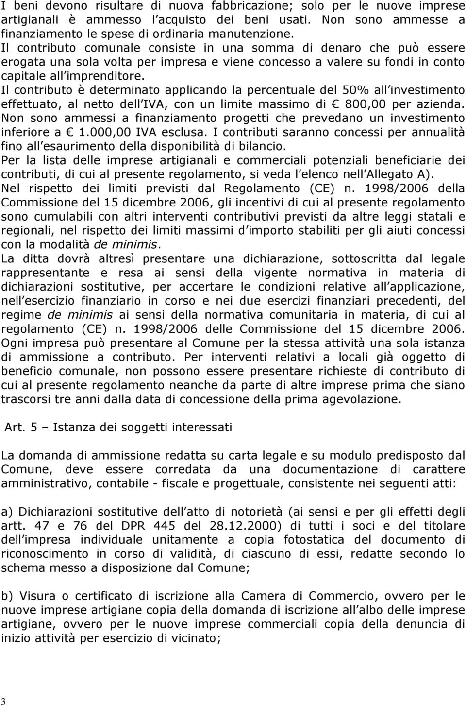 Il contributo è determinato applicando la percentuale del 50% all investimento effettuato, al netto dell IVA, con un limite massimo di 800,00 per azienda.