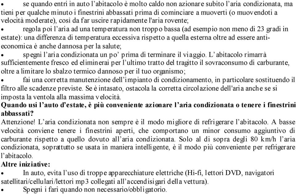 rispetto a quella esterna oltre ad essere antieconomica è anche dannosa per la salute; spegni l aria condizionata un po prima di terminare il viaggio.