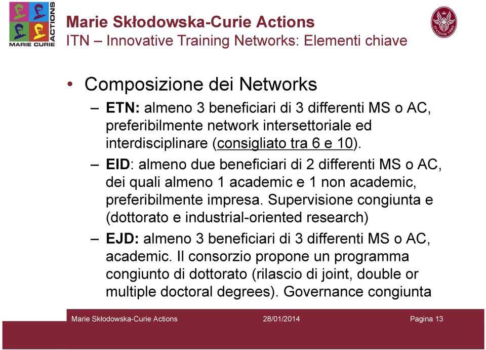 EID: almeno due beneficiari di 2 differenti MS o AC, dei quali almeno 1 academic e 1 non academic, preferibilmente impresa.